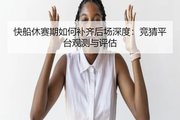 快船休赛期如何补齐后场深度：竞猜平台观测与评估